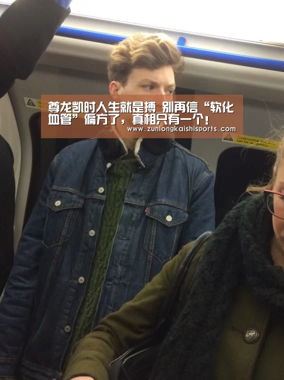 尊龙凯时人生就是搏_别再信“软化血管”偏方了,真相只有一个!(图1) 尊龙凯时直播